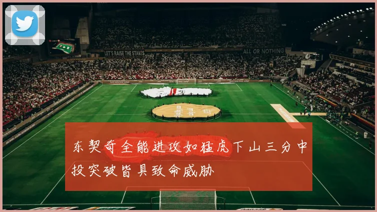 东契奇全能进攻如猛虎下山三分中投突破皆具致命威胁