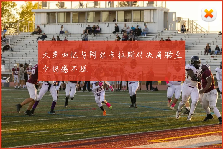 大罗回忆与阿尔卡拉斯对决肩膀至今仍感不适